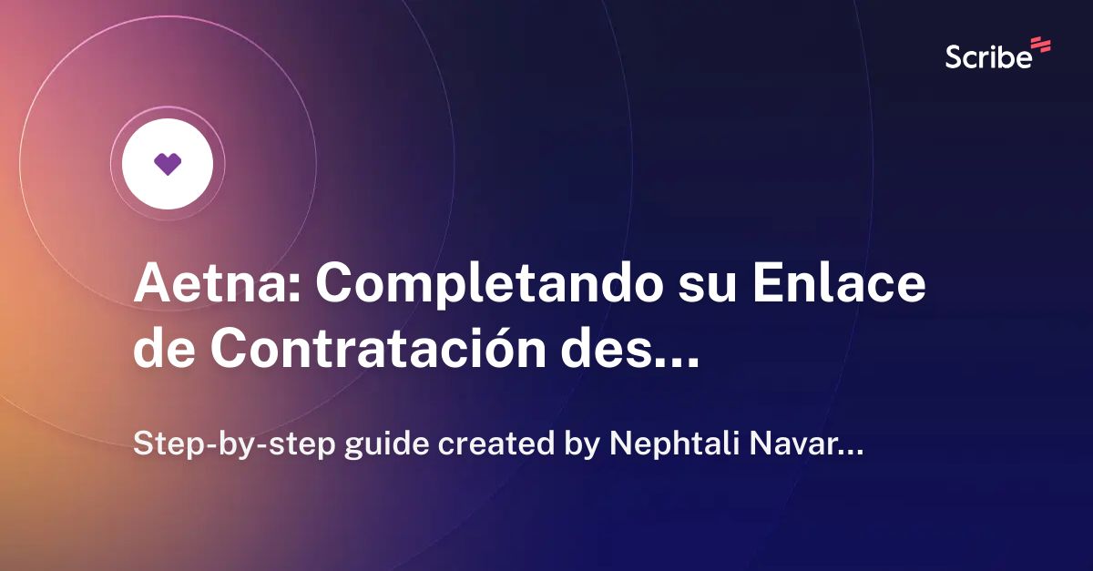 Aetna: Completando su Enlace de Contratación desde el Portal de Aetna  | Scribe