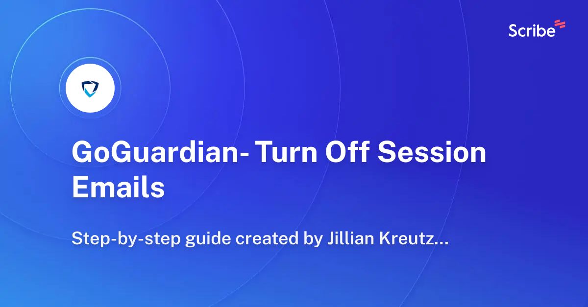 GoGuardian Turn Off Session Emails Scribe