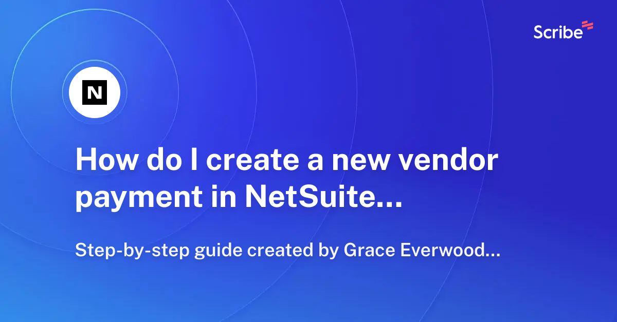 How Do I Create A New Vendor Payment In Netsuite Scribe 7187