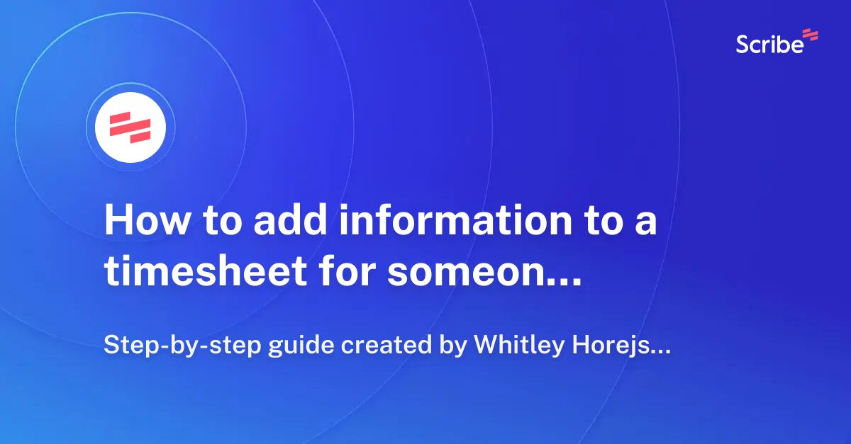 how-to-add-information-to-a-timesheet-for-someone-else-scribe