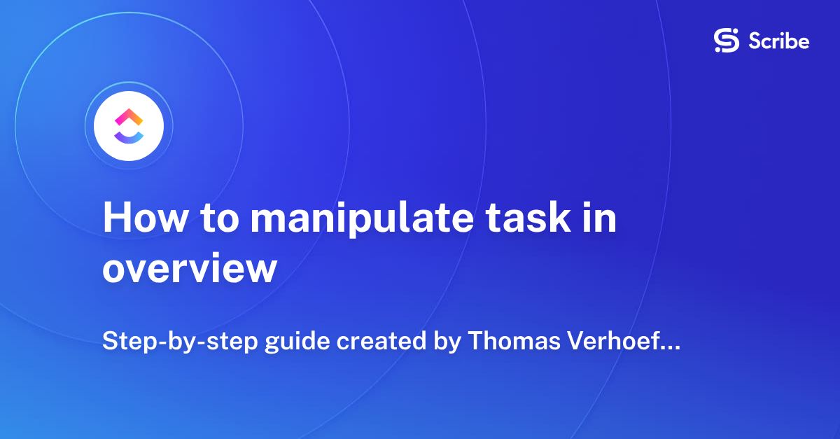 How to manipulate task in overview | Scribe